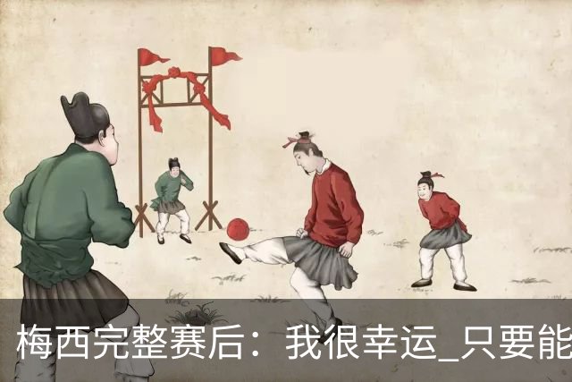 梅西完整赛后：我很幸运 只要能踢我会一直在 最佳射手只是数据